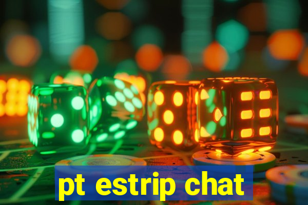 pt estrip chat